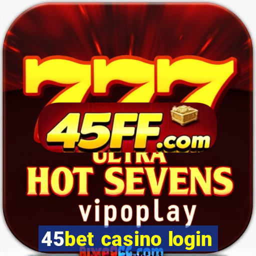 45bet casino login